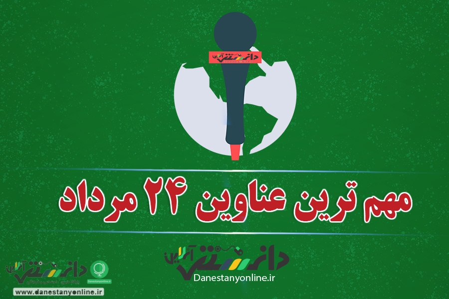 مهم ترین عناوین 24 مرداد + فیلم